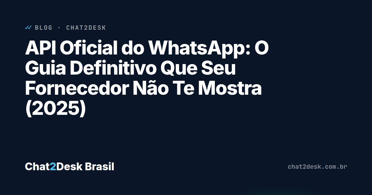 API Oficial do WhatsApp: O Guia Definitivo Que Seu Fornecedor Não Te Mostra (2025)