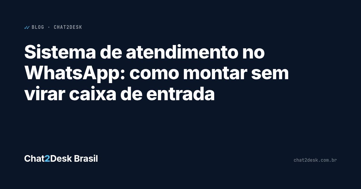 Sistema de atendimento no WhatsApp: como montar sem virar apenas uma caixa de entrada